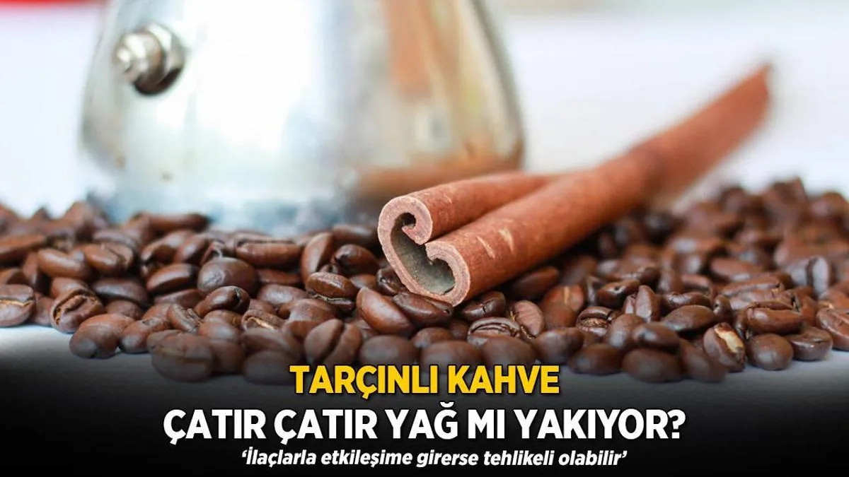 tarcinli kahve catir catir yag mi yakiyor ilaclarla etkilesime girerse tehlikeli olabilir lQz8PFYV jpg