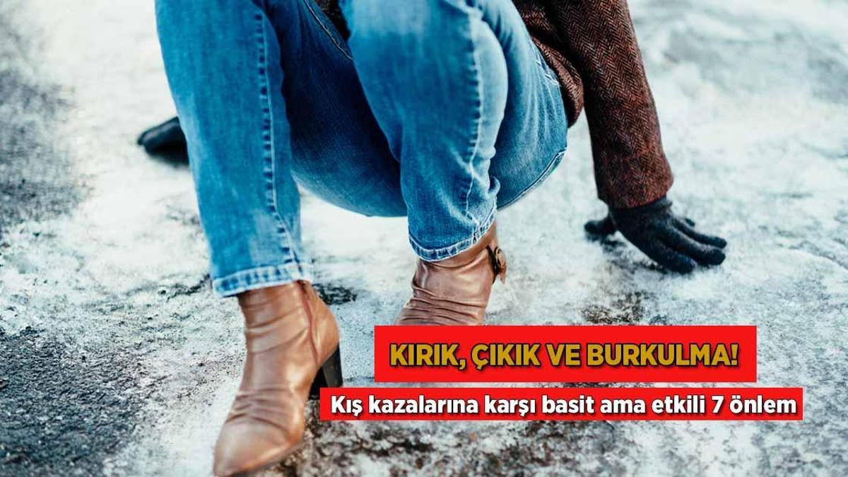 Kırık, çıkık ve burkulma! Kış kazalarına karşı kolay fakat tesirli 7 tedbir