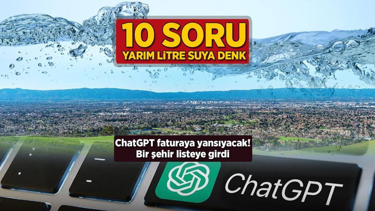 10 soru yarım litre suya denk! ChatGPT faturaya yansıyacak, bir kent listede