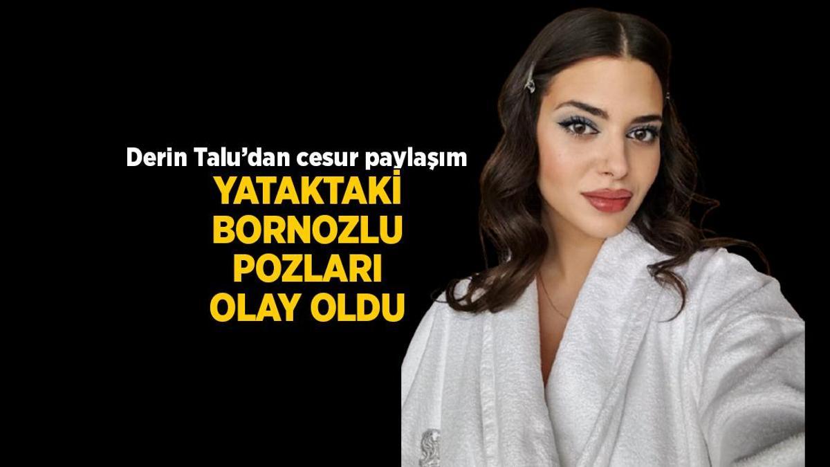 Derin Talu’nun yataktaki bornozlu pozları Instagram’ı salladı