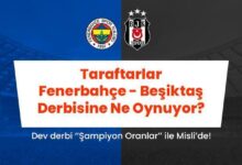 taraftarlar fenerbahce besiktas derbisine mislide ne oynuyor karsilikli gol bahislerine ilgi buyuk oyuncu 7rYBQMx7