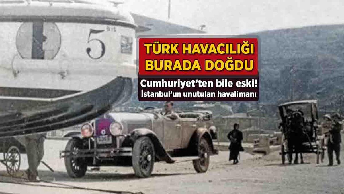Türk havacılığı burada doğdu! Cumhuriyet’ten bile eski: İstanbul’un unutulan havalimanı